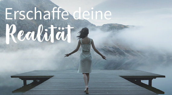 Erschaffe deine Realität: Du wirst, was du denkst