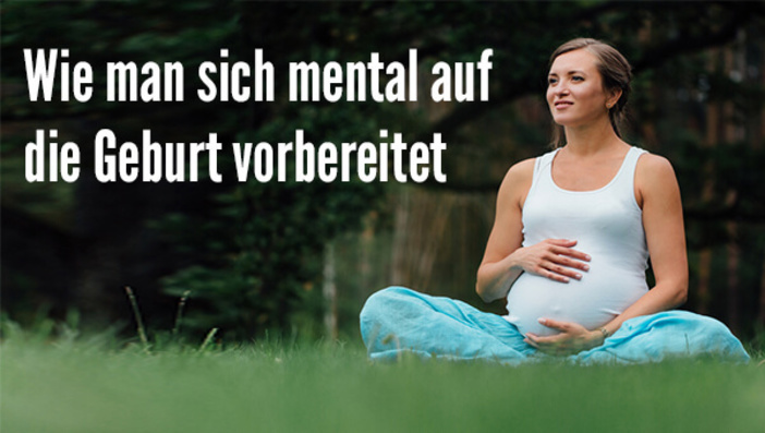 Wie man sich mental auf die Geburt vorbereitet