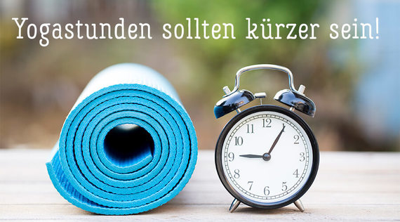 Yogastunden sollten kürzer sein!