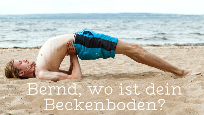Bernd, wo ist dein Beckenboden?