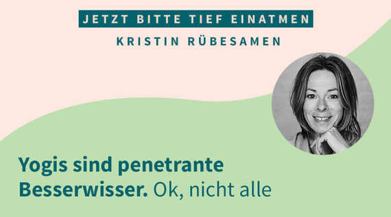 Yogis sind penetrante Besserwisser. Ok, nicht alle