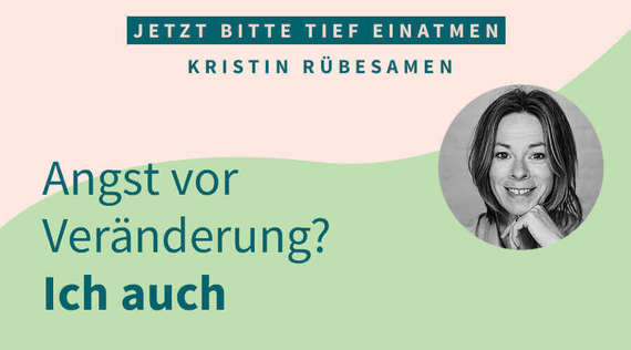 Angst vor Veränderung? Ich auch