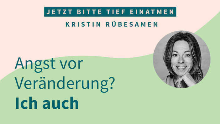 Angst vor Veränderung? Ich auch