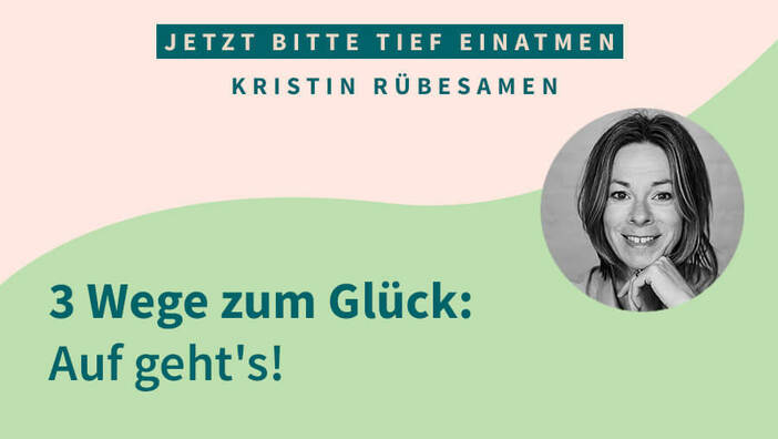 3 Wege zum Glück: Auf geht's!
