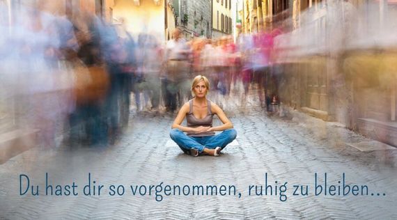 „Du hast dir so vorgenommen, ruhig zu bleiben...“