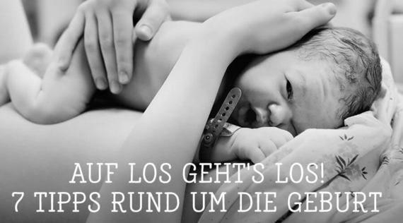 Auf los geht's los! 7 Tipps rund um die Geburt