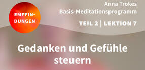 Teil 2 – Lektion 7: Gedanken und Gefühle steuern