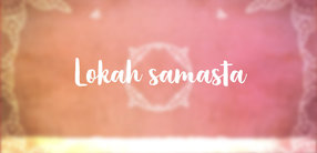 Segens-Mantra für alle Wesen: Lokah samasta sukhino bhavantu