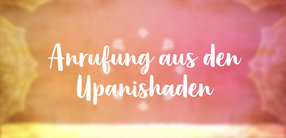 Anrufung aus der Brihadaranyaka-Upanishad
