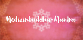 Medizinbuddha-Mantra: Anrufung des heilenden Buddhas