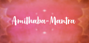 Amithaba-Mantra: Anrufung des Buddhas des grenzenlosen Lichts
