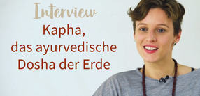 Interview: Kapha, das ayurvedische Dosha der Erde