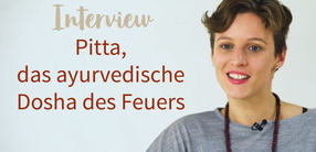 Interview: Pitta, das ayurvedische Dosha des Feuers
