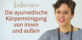 Interview: Die ayurvedische Körperreinigung von innen und außen