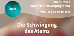 Teil 5 – Lektion 9: Die Schwingung des Atems