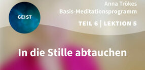 Teil 6 – Lektion 5: In die Stille abtauchen