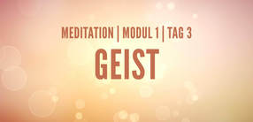 Modul 1, Tag 3: Meditation mit Fokus Geist