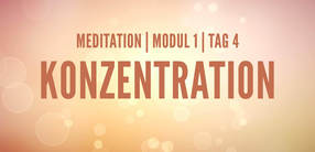 Modul 1, Tag 4: Meditation mit Fokus Konzentration
