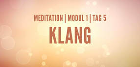 Modul 1, Tag 5: Meditation mit Fokus Klang