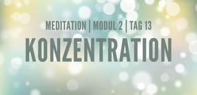 Modul 2, Tag 13: Meditation mit Fokus Konzentration