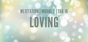 Modul 2, Tag 16: Meditation mit Fokus Loving