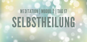Modul 2, Tag 17: Meditation mit Fokus Selbstheilung