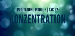 Modul 3, Tag 22: Meditation mit Fokus Konzentration