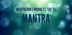 Modul 3, Tag 24: Meditation mit Fokus Mantra
