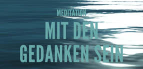 Meditation: Mit den Gedanken sein